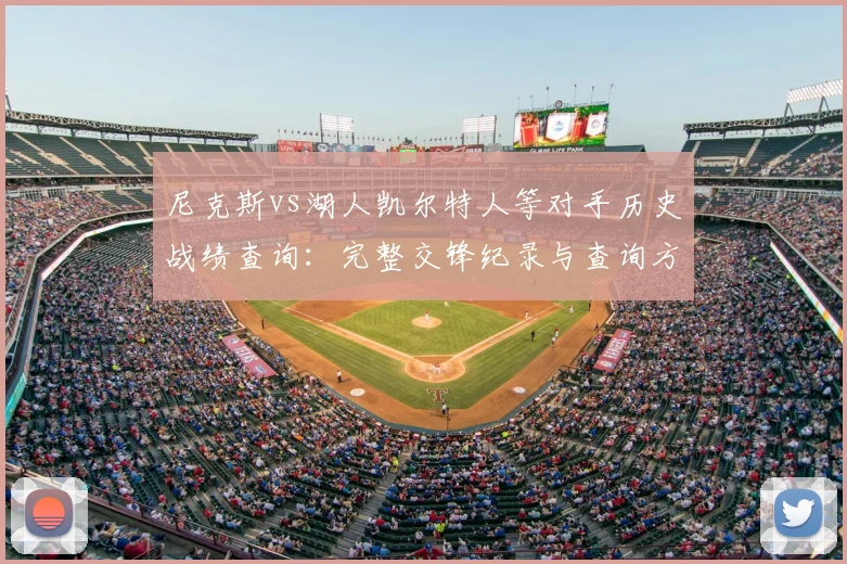 尼克斯vs湖人凯尔特人等对手历史战绩查询：完整交锋纪录与查询方法详解
